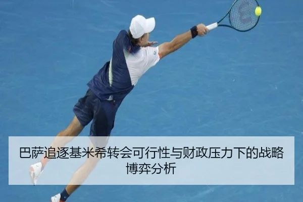 巴萨追逐基米希转会可行性与财政压力下的战略博弈分析
